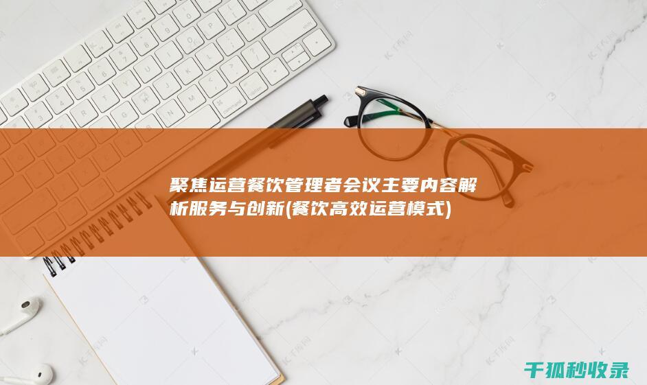 聚焦运营 餐饮管理者会议主要内容解析 服务与创新 (餐饮高效运营模式)