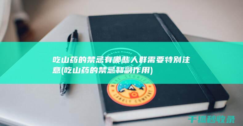 吃山药的禁忌有哪些人群需要特别注意 (吃山药的禁忌和副作用)