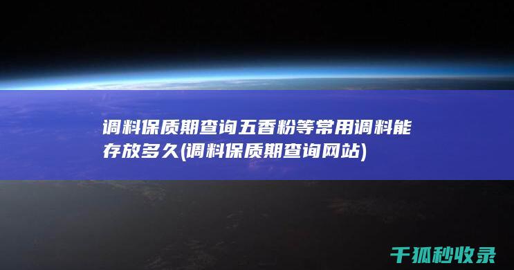 调料保质期查询 五香粉等常用调料能存放多久 (调料保质期查询网站)