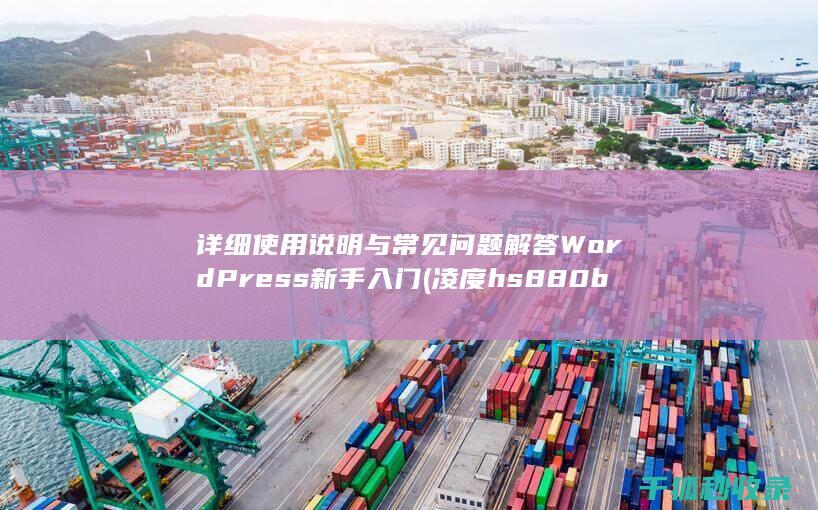 详细使用说明与常见问题解答 WordPress新手入门 (凌度hs880b详细使用说明)