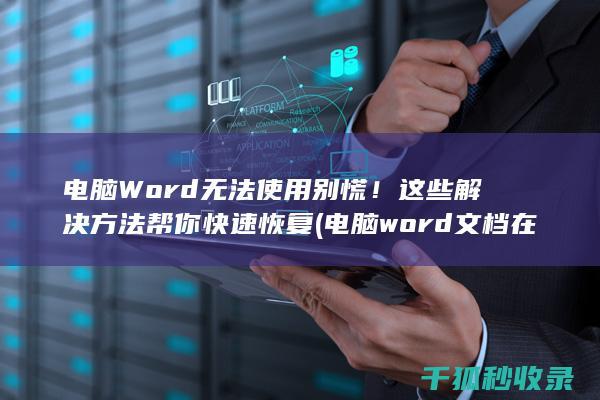电脑Word无法使用 别慌！这些解决方法帮你快速恢复 (电脑word文档在哪里打开)