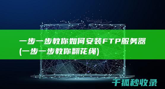一步一步教你如何安装FTP服务器 (一步一步教你翻花绳)