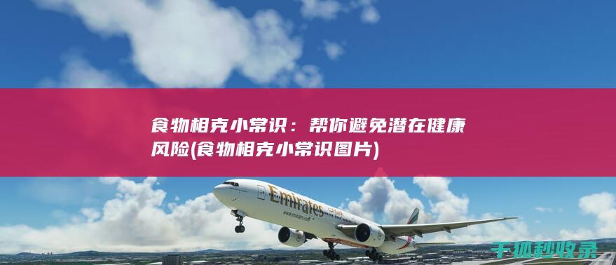 食物相克小常识：帮你避免潜在健康风险 (食物相克小常识图片)
