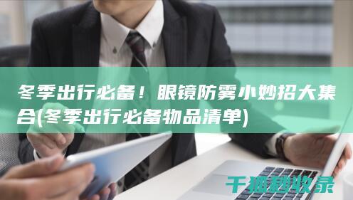 冬季出行必备！眼镜防雾小妙招大集合 (冬季出行必备物品清单)