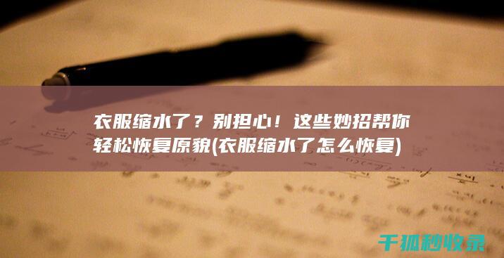 衣服缩水了？别担心！这些妙招帮你轻松恢复原貌 (衣服缩水了怎么恢复)