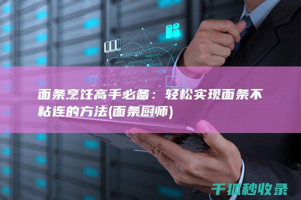 面条烹饪高手必备：轻松实现面条不粘连的方法 (面条厨师)