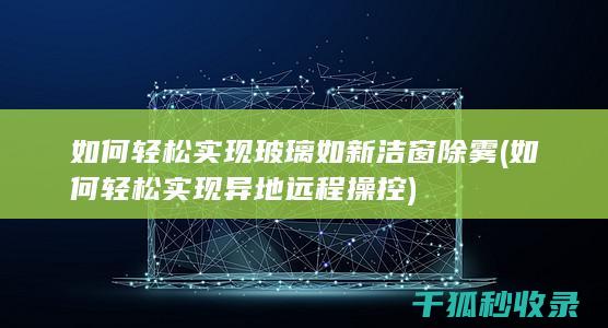如何轻松实现玻璃如新洁窗除雾 (如何轻松实现异地远程操控)