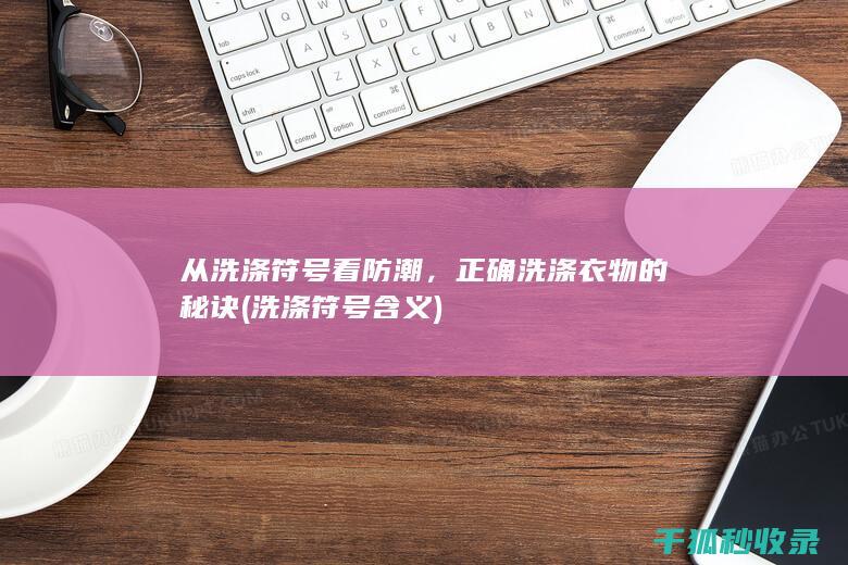从洗涤符号看防潮，正确洗涤衣物的秘诀 (洗涤符号含义)