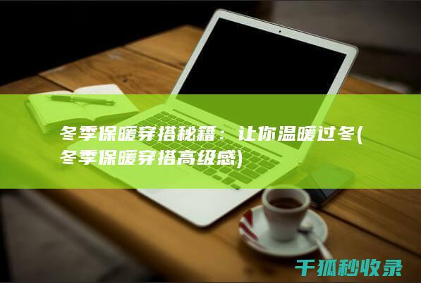 冬季保暖穿搭秘籍：让你温暖过冬 (冬季保暖穿搭高级感)