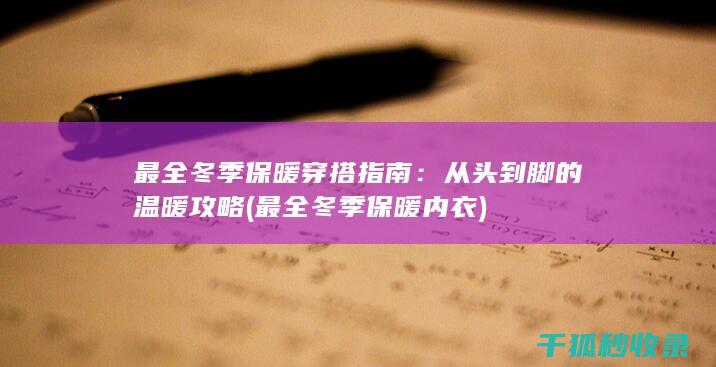 最全冬季保暖穿搭指南：从头到脚的温暖攻略 (最全冬季保暖内衣)