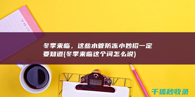 冬季来临，这些水管防冻小妙招一定要知道 (冬季来临这个词怎么说)