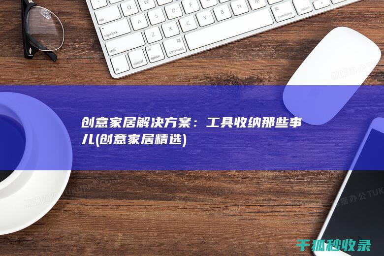 创意家居解决方案：工具收纳那些事儿 (创意家居精选)