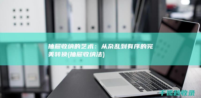 抽屉收纳的艺术：从杂乱到有序的完美转换 (抽屉收纳法)