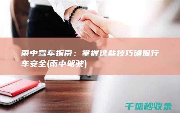 雨中驾车指南：掌握这些技巧确保行车安全 (雨中驾驶)