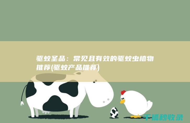 驱蚊圣品：常见且有效的驱蚊虫植物推荐 (驱蚊产品推荐)