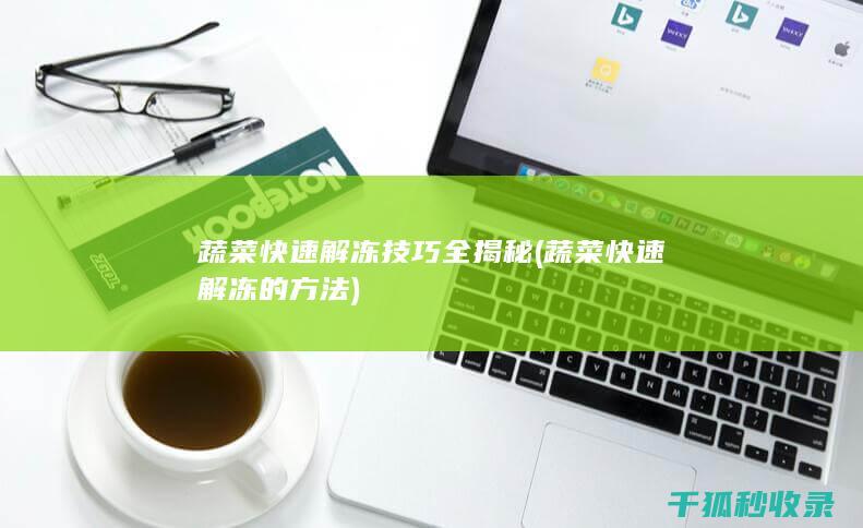 蔬菜快速解冻技巧全揭秘 (蔬菜快速解冻的方法)
