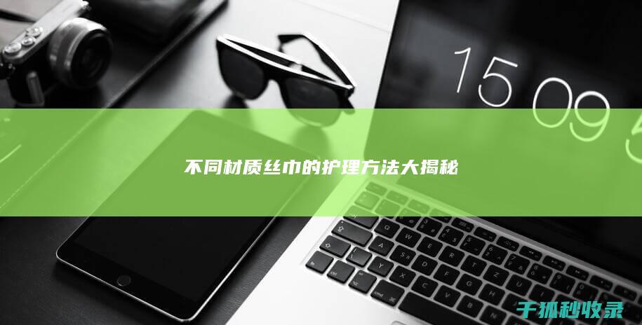 不同材质丝巾的护理方法大揭秘