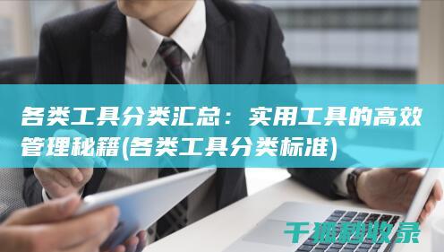 各类工具分类汇总：实用工具的高效管理秘籍 (各类工具分类标准)