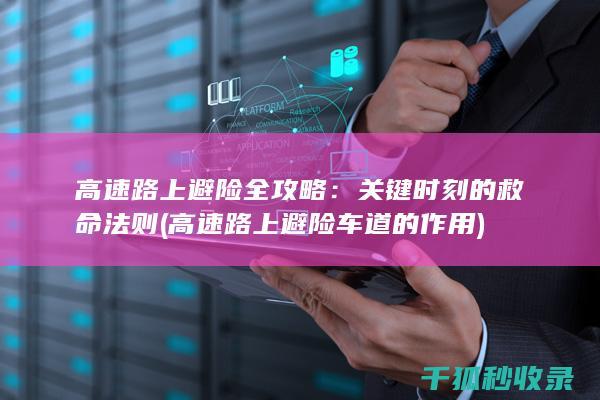 高速路上避险全攻略：关键时刻的救命法则 (高速路上避险车道的作用)