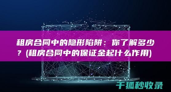 租房合同中的隐形陷阱：你了解多少？ (租房合同中的保证金起什么作用)