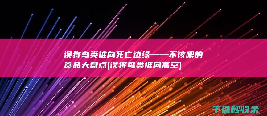 误将鸟类推向死亡边缘——不该喂的食品大盘点 (误将鸟类推向高空)
