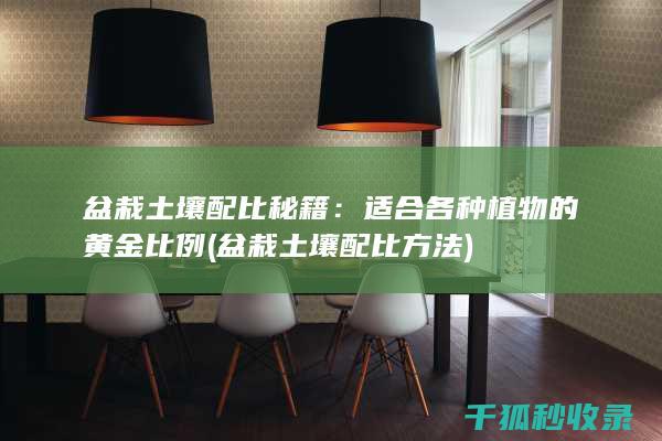 盆栽土壤配比秘籍：适合各种植物的黄金比例 (盆栽土壤配比方法)