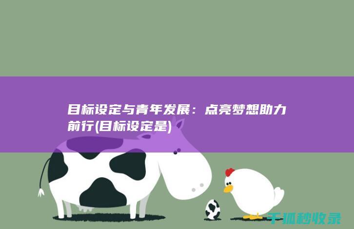 目标设定与青年发展：点亮梦想助力前行 (目标设定是)