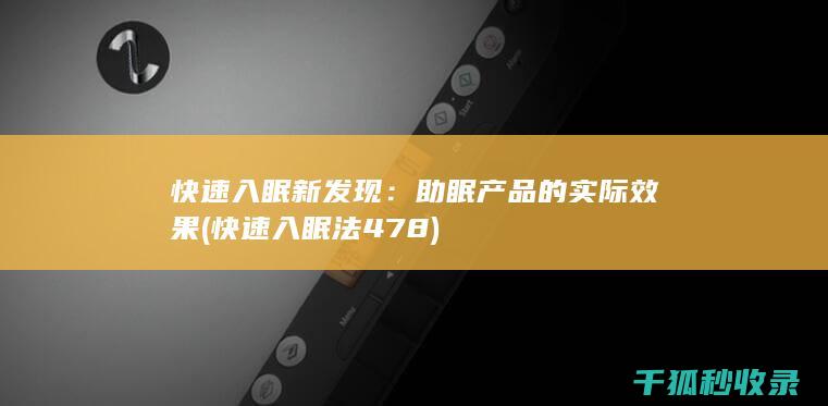 快速入眠新发现：助眠产品的实际效果 (快速入眠法478)