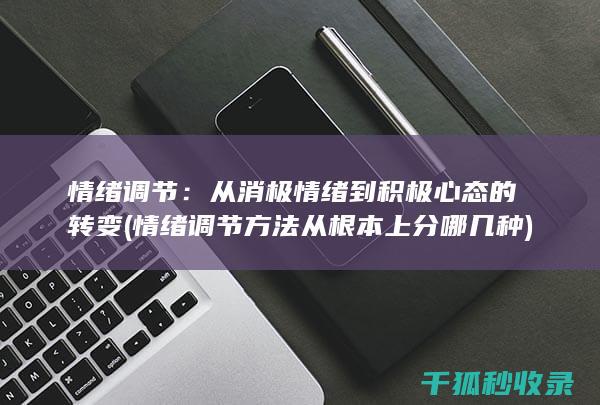 情绪调节：从消极情绪到积极心态的转变 (情绪调节方法从根本上分哪几种)